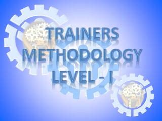 TRAINERS METHODOLOGY LEVEL I .